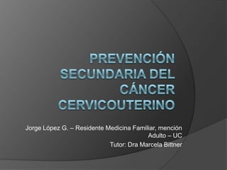 Jorge López G. – Residente Medicina Familiar, mención
Adulto – UC
Tutor: Dra Marcela Bittner
 