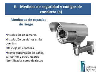 II. Medidas de seguridad y códigos de
conducta (a)
Monitoreo de espacios
de riesgo
•Instalación de cámaras
•Instalación de vidrios en las
puertas
•Despeje de ventanas
•Mayor supervisión en baños,
camarines y otros lugares
identificados como de riesgo
 