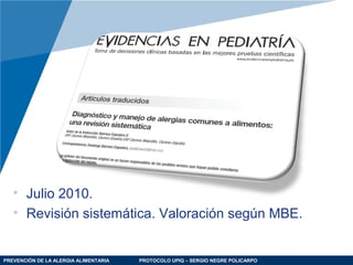 PREVENCIÓN DE LA ALERGIA ALIMENTARIA PROTOCOLO UPIQ – SERGIO NEGRE POLICARPO
• Julio 2010.
• Revisión sistemática. Valoración según MBE.
 