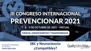 Christopher Stubenberg
Vice Presidente
Quality Safety Edge
SBC y Neurociencia:
¿Compatibles?
LOGO DE LA ORGANIZACIÓN
 