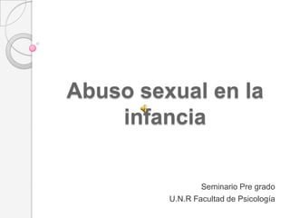 Abuso sexual en la
    infancia

                 Seminario Pre grado
         U.N.R Facultad de Psicología
 