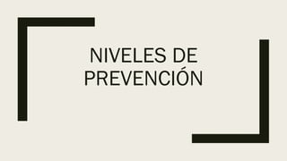 NIVELES DE
PREVENCIÓN
 