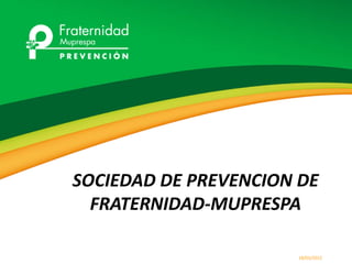 SOCIEDAD DE PREVENCION DE
FRATERNIDAD-MUPRESPA
18/03/2022
 