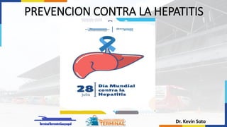 PREVENCION CONTRA LA HEPATITIS
Dr. Kevin Soto
 