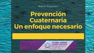 Miguel Pizzanelli
Prevención
Cuaternaria
Un enfoque necesario
 