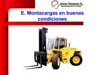 E. Montacargas en buenas
      condiciones
 