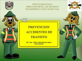 POLICIA BOLIVIANA
DIRECCION DPTAL. DE TRANSITO
TRANSPORTES Y EDUCACION VIAL
 