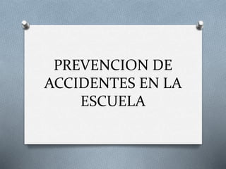 PREVENCION DE
ACCIDENTES EN LA
ESCUELA
 