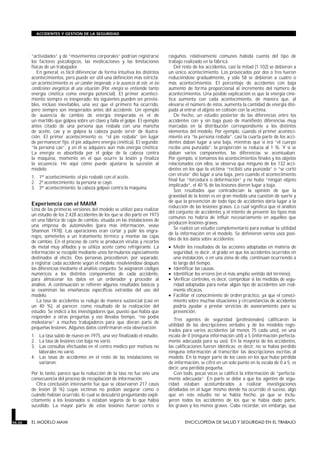 “actividades” y de “movimientos corporales” podrían registrarse
los factores psicológicos, las medicaciones y las limitaciones
físicas de un trabajador.
En general, es fácil diferenciar de forma intuitiva los distintos
acontecimientos, pero puede ser útil una definición más estricta:
un acontecimiento es un cambio inesperado, o la ausencia de éste, en las
condiciones energéticas de una situación. (Por energía se entiende tanto
energía cinética como energía potencial). El primer aconteci-
miento siempre es inesperado; los siguientes pueden ser previsi-
bles, incluso inevitables, una vez que el primero ha ocurrido,
pero siempre son inesperados antes del accidente. Un ejemplo
de ausencia de cambio de energía inesperada es el de
un martillo que golpea sobre un clavo y falla el golpe. El ejemplo
antes citado de una persona que resbala con una mancha
de aceite, cae y se golpea la cabeza puede servir de ilustra-
ción. El primer acontecimiento es: “el pie resbala” (en lugar
de permanecer fijo, el pie adquiere energía cinética). El segundo:
“la persona cae”, y en él se adquiere aún más energía cinética.
La energía es absorbida por el golpe de la cabeza contra
la máquina, momento en el que ocurre la lesión y finaliza
la secuencia. He aquí cómo puede ajustarse la sucesión al
modelo:
1. 1er acontecimiento: el pie resbaló con el aceite.
2. 2º acontecimiento: la persona se cayó.
3. 3er acontecimiento: la cabeza golpeó contra la máquina.
Experiencia con el MAIM
Una de las primeras versiones del modelo se utilizó para realizar
un estudio de los 2.428 accidentes de los que se dio parte en 1973
en una fábrica de cajas de cambio, situada en las instalaciones de
una empresa de automóviles (para más información, véase
Shannon 1978). Las operaciones eran cortar y pulir los engra-
najes, someterlos a un tratamiento térmico y montar las cajas
de cambio. En el proceso de corte se producen virutas y recortes
de metal muy afilados y se utiliza aceite como refrigerante. La
información se recopiló mediante unos formularios especialmente
destinados al efecto. Dos personas procedieron, por separado,
a registrar cada accidente según el modelo, resolviéndose después
las diferencias mediante el análisis conjunto. Se asignaron códigos
numéricos a los distintos componentes de cada accidente,
para almacenar los datos en un ordenador y proceder al
análisis. A continuación se refieren algunos resultados básicos y
se examinan las enseñanzas específicas extraídas del uso del
modelo.
La tasa de accidentes se redujo de manera sustancial (casi en
un 40 %), al parecer, como resultado de la realización del
estudio. Se indicó a los investigadores que, puesto que había que
responder a otras preguntas y eso llevaba tiempo, “no podía
molestarse” a muchos trabajadores para que dieran parte de
pequeñas lesiones. Algunos datos confirmaron esta observación:
1. La tasa subió de nuevo en 1975, una vez finalizado el estudio.
2. La tasa de lesiones con baja no varió.
3. Las consultas efectuadas en el centro médico por motivos no
laborales no varió.
4. Las tasas de accidentes en el resto de las instalaciones no
variaron.
Por lo tanto, parece que la reducción de la tasa no fue sino una
consecuencia del proceso de recopilación de información.
Otra conclusión interesante fue que se observaron 217 casos
de lesión (8 %) cuyas víctimas no podían asegurar cómo o
cuándo habían ocurrido, lo cual se descubrió preguntando explí-
citamente a los lesionados si estaban seguros de lo que había
sucedido. La mayor parte de estas lesiones fueron cortes o
rasguños, relativamente comunes habida cuenta del tipo de
trabajo realizado en la fábrica.
Del resto de los accidentes, casi la mitad (1.102) se debieron a
un único acontecimiento. Los provocados por dos o tres fueron
reduciéndose gradualmente, y sólo 58 se debieron a cuatro o
más acontecimientos. El porcentaje de accidentes con baja
aumentó de forma proporcional al incremento del número de
acontecimientos. Una posible explicación es que la energía ciné-
tica aumenta con cada acontecimiento, de manera que, al
elevarse el número de éstos, aumenta la cantidad de energía disi-
pada al entrar el objeto en colisión con la víctima.
De hecho, un estudio posterior de las diferencias entre los
accidentes con y sin baja puso de manifiesto diferencias muy
marcadas en la distribución correspondiente a los distintos
elementos del modelo. Por ejemplo, cuando el primer aconteci-
miento era “la persona resbala”, casi la cuarta parte de los acci-
dentes daban lugar a una baja, mientras que si era “el cuerpo
recibe una punzada”, la proporción se reducía al 1 %. Y si se
daban varios componentes, las diferencias se acentuaban.
Por ejemplo, si tomamos los acontecimientos finales y los objetos
relacionados con ellos, se observa que ninguno de los 132 acci-
dentes en los que la víctima “recibió una punzada” o “se cortó
con viruta” dio lugar a una baja, pero cuando el acontecimiento
final fue “torcedura o deformación” y no hubo “ningún objeto
implicado”, el 40 % de las lesiones dieron lugar a baja.
Son resultados que contradecían la opinión de que la
gravedad de la lesión es en gran medida una cuestión de suerte y
de que la prevención de todo tipo de accidentes daría lugar a la
reducción de las lesiones graves. Lo cual significa que el análisis
del conjunto de accidentes y el intento de prevenir los tipos más
comunes no habría de influir necesariamente en aquéllos que
producen lesiones graves.
Se realizó un estudio complementario para evaluar la utilidad
de la información en el modelo. Se definieron varios usos posi-
bles de los datos sobre accidentes:
• Medir los resultados de las acciones adoptadas en materia de
seguridad, es decir, el grado en que los accidentes ocurridos en
una instalación, o en una zona de ella, continúan ocurriendo a
lo largo del tiempo.
• Identificar las causas.
• Identificar los errores (en el más amplio sentido del término).
• Verificar controles, es decir, comprobar si las medidas de segu-
ridad adoptadas para evitar algún tipo de accidentes son real-
mente eficaces.
• Facilitar el conocimiento de orden práctico, ya que el conoci-
miento sobre muchas situaciones y circunstancias de accidentes
podría ayudar a prestar servicios de asesoramiento para su
prevención.
Tres agentes de seguridad (profesionales) calificaron la
utilidad de las descripciones verbales y de los modelos regis-
trados para varios accidentes (al menos 75 cada uno), en una
escala de 0 (ninguna información útil) a 5 (información perfecta-
mente adecuada para su uso). En la mayoría de los accidentes,
las calificaciones fueron idénticas; es decir, no se había perdido
ninguna información al transcribir las descripciones escritas al
modelo. En la mayor parte de los casos en los que hubo pérdida
de información, se cifró en un solo punto en la escala de 0 a 5, es
decir, una pérdida pequeña.
Con todo, pocas veces se calificó la información de “perfecta-
mente adecuada”. En parte se debe a que los agentes de segu-
ridad estaban acostumbrados a realizar investigaciones
detalladas en el lugar mismo donde ha ocurrido el suceso, algo
que en este estudio no se había hecho, ya que se inclu-
yeron todos los accidentes de los que se había dado parte,
los graves y los menos graves. Cabe recordar, sin embargo, que
56.26 EL MODELO MAIM ENCICLOPEDIA DE SALUD Y SEGURIDAD EN EL TRABAJO
ACCIDENTES Y GESTION DE LA SEGURIDAD
 