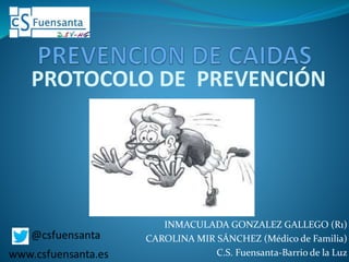 INMACULADA GONZALEZ GALLEGO (R1)
CAROLINA MIR SÁNCHEZ (Médico de Familia)
C.S. Fuensanta-Barrio de la Luz
PROTOCOLO DE PREVENCIÓN
 
