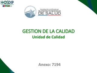 GESTION DE LA CALIDAD
Unidad de Calidad
Anexo: 7194
 