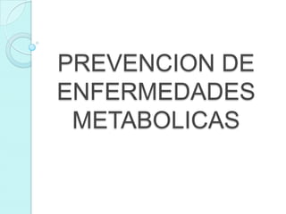 PREVENCION DE
ENFERMEDADES
 METABOLICAS
 