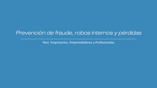 Prevención de Fraude
Empresarios, directivos y supervisores
José Luis Badillo
jbadillo@polygono.com
Robos internos y pérdidas
 