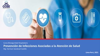 Curso Bioseguridad Hospitalaria
Prevención de Infecciones Asociadas a la Atención de Salud
Mg. Harrison Sandoval Castillo
Lima-Perú, 2021
 