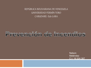 REPÚBLICA BOLIVARIANA DE VENEZUELA
UNIVERSIDAD FERMÍN TORO
CABUDARE- Edo LARA
Nelson
Meléndez
C.I: 19.324.387
 