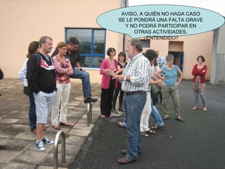 AVISO, A QUIÉN NO HAGA CASO SE LE PONDRÁ UNA FALTA GRAVE Y NO PODRÁ PARTICIPAR EN OTRAS ACTIVIDADES. ¿ENTENDIDO? 