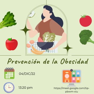 Prevención de la Obesidad
04/DIC/22
13:20 pm https://meet.google.com/tip-
pbwm-xiu
 