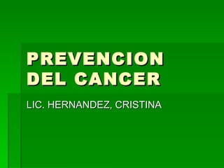 PREVENCION DEL CANCER LIC. HERNANDEZ, CRISTINA 