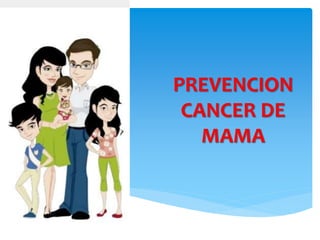 PREVENCION
CANCER DE
MAMA
 