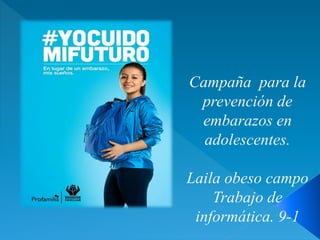 Campaña para la
prevención de
embarazos en
adolescentes.
Laila obeso campo
Trabajo de
informática. 9-1
 