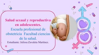 Salud sexual y reproductiva
en adolescentes.
Escuela profesional de
obstetricia Facultad ciencias
de la salud.
Estudiante: Julissa Zavaleta Martínez.
 