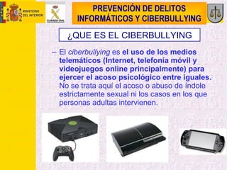 PREVENCIÓN DE DELITOS INFORMÁTICOS Y CIBERBULLYING <ul><ul><li>El  ciberbullying  es  el uso de los medios telemáticos (In...
