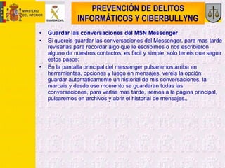 PREVENCIÓN DE DELITOS INFORMÁTICOS Y CIBERBULLYNG <ul><li>Guardar las conversaciones del MSN Messenger   </li></ul><ul><li...