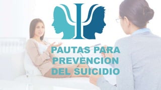 PAUTAS PARA
PREVENCION
DEL SUICIDIO
 