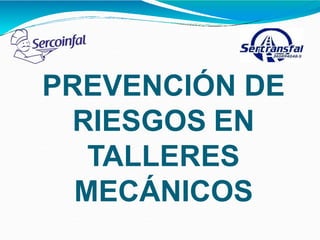 PREVENCIÓN DE
RIESGOS EN
TALLERES
MECÁNICOS
 