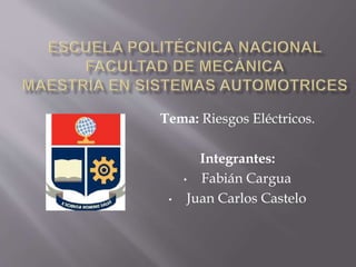 Tema: Riesgos Eléctricos.
Integrantes:
• Fabián Cargua
• Juan Carlos Castelo
 