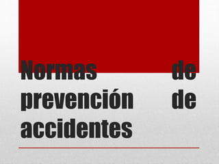Normas de
prevención de
accidentes
 