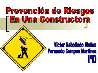 Prevención de Riesgos En Una Constructora Victor Rebolledo Muñoz Fernando Campos Martínez IºD 