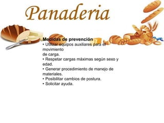 Medidas de prevención
· Utilizar equipos auxiliares para el
movimiento
de carga.
· Respetar cargas máximas según sexo y
edad.
· Generar procedimiento de manejo de
materiales.
· Posibilitar cambios de postura.
· Solicitar ayuda.
 