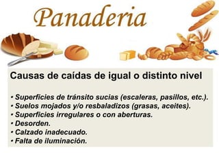 Causas de caídas de igual o distinto nivel
· Superficies de tránsito sucias (escaleras, pasillos, etc.).
· Suelos mojados y/o resbaladizos (grasas, aceites).
· Superficies irregulares o con aberturas.
· Desorden.
· Calzado inadecuado.
· Falta de iluminación.
 