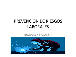 PREVENCION DE RIESGOS LABORALES TRABAJO Y LA SALUD 
