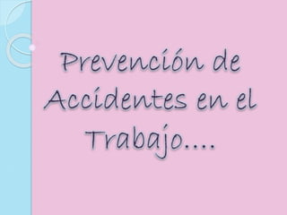 Prevención de
Accidentes en el
Trabajo….
 