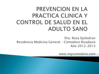 Dra. Rosa Quilodran
Residencia Medicina General – Comodoro Rivadavia
Año 2012-2013
http://mgcomodoro.blogspot.com.ar/
 