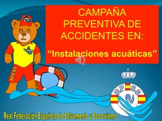CAMPAÑA
PREVENTIVA DE
ACCIDENTES EN:
“Instalaciones acuáticas”
 