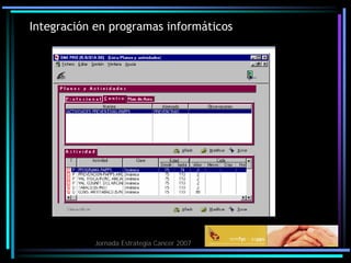 Jornada Estrategia Cancer 2007
Integración en programas informáticos
 