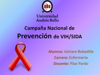Campaña Nacional de
Prevención de VIH/SIDA
Alumna: Vaitiare Bobadilla
Carrera: Enfermería
Docente: Pilar Pardo
 