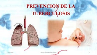 PREVENCION DE LA
TUBERCULOSIS
24/02/2016 Dr. Luis Fernando Rojas Terrazas 1
 