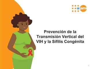 1
Prevención de la
Transmisión Vertical del
VIH y la Sífilis Congénita
 