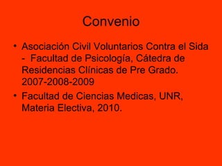 Convenio Asociación Civil Voluntarios Contra el Sida -  Facultad de Psicología, Cátedra de Residencias Clínicas de Pre Grado. 2007-2008-2009  Facultad de Ciencias Medicas, UNR, Materia Electiva, 2010. 