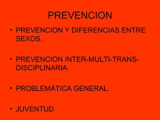 PREVENCION PREVENCION Y DIFERENCIAS ENTRE SEXOS. PREVENCION INTER-MULTI-TRANS-DISCIPLINARIA. PROBLEMÁTICA GENERAL. JUVENTUD 
