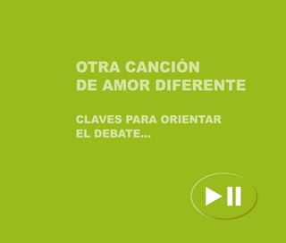 OTRA CANCIÓN
DE AMOR DIFERENTE

CLAVES PARA ORIENTAR
EL DEBATE...
 