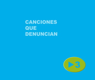 CANCIONES
QUE
DENUNCIAN




            3
 