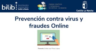 Prevención contra virus y
fraudes Online
Ponente: Emilio José Pérez López
 