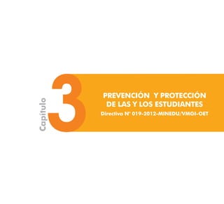 33
Capítulo
PREVENCIÓN Y PROTECCIÓN
DE LAS Y LOS ESTUDIANTES
Directiva N° 019-2012-MINEDU/VMGI-OET
 