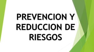 PREVENCION Y
REDUCCION DE
RIESGOS
 
