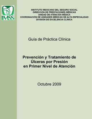 Guía de Práctica Clínica
Prevención y Tratamiento de
Úlceras por Presión
en Primer Nivel de Atención
Octubre 2009
 